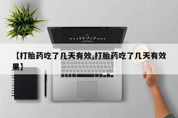 私人打胎药微信，【打胎药吃了几天有效,打胎药吃了几天有效果】
