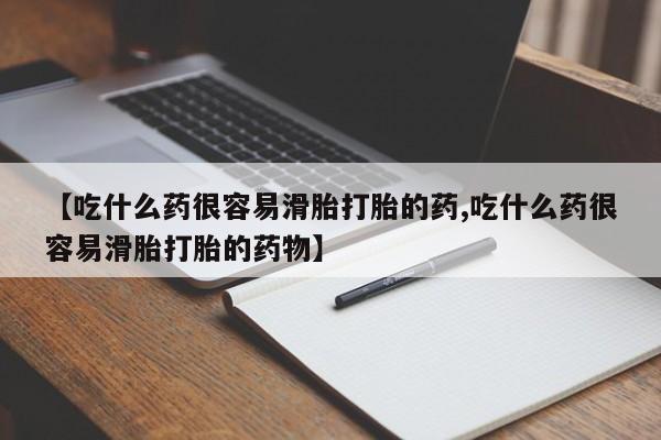 私人打胎药微信，【吃什么药很容易滑胎打胎的药,吃什么药很容易滑胎打胎的药物】