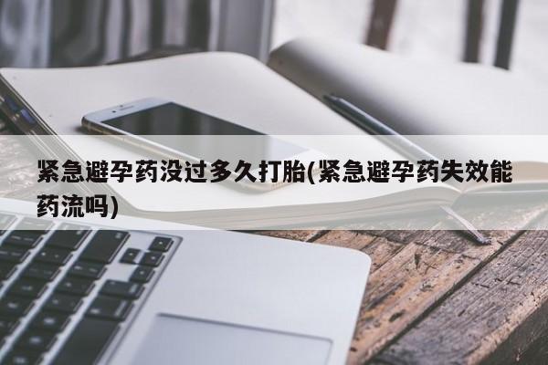 私人打胎药微信，紧急避孕药没过多久打胎(紧急避孕药失效能药流吗)