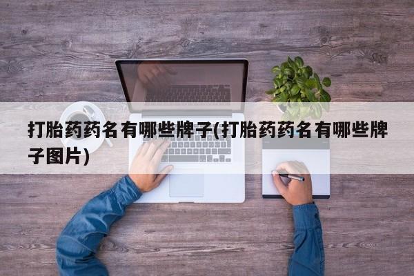 私人打胎药微信，打胎药药名有哪些牌子(打胎药药名有哪些牌子图片)