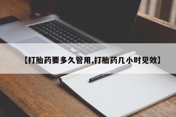 私人打胎药微信,【打胎药要多久管用,打胎药几小时见效】