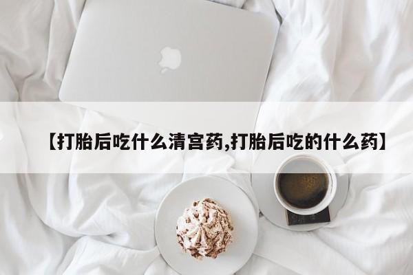 私人打胎药微信，【打胎后吃什么清宫药,打胎后吃的什么药】